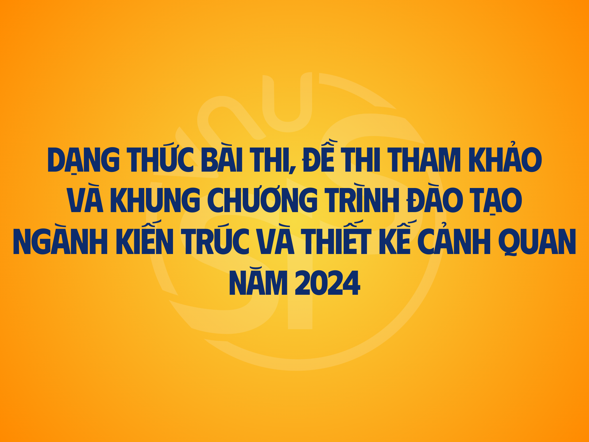 Dạng thức bài thi,  đề thi tham khảo và  khung chương trình đào tạo  ngành kiến trúc  và thiết kế cảnh quan  năm 2024